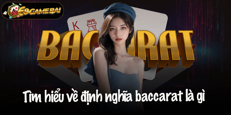 Tìm hiểu về định nghĩa baccarat là gì