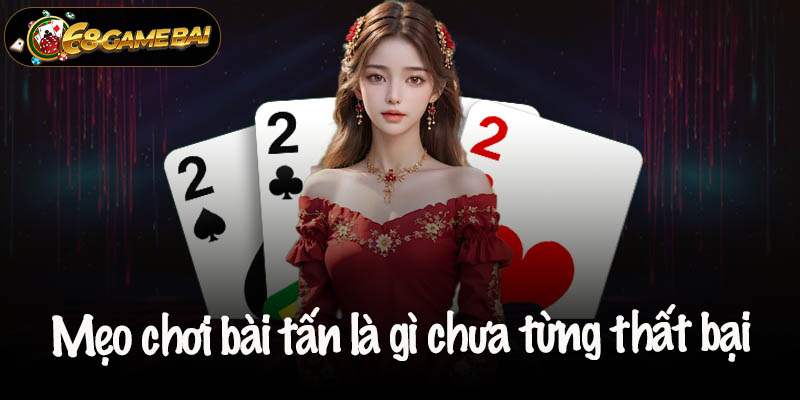 Mẹo chơi bài tấn là gì chưa từng thất bại của chuyên gia